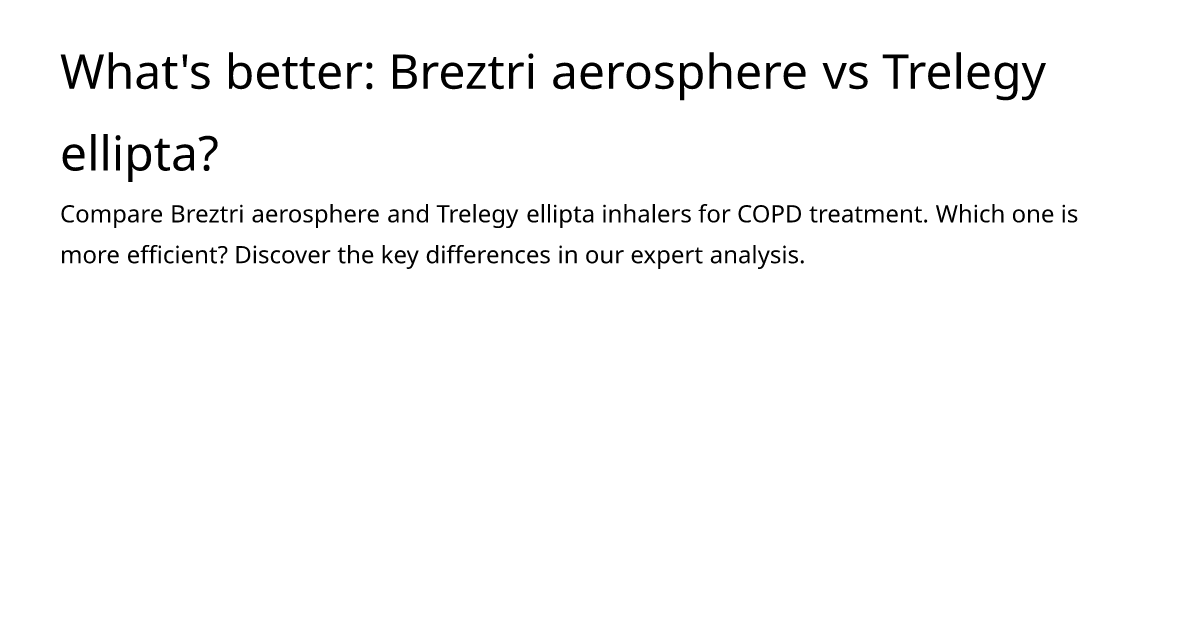 What's better: Breztri aerosphere vs Trelegy ellipta? – meds.is