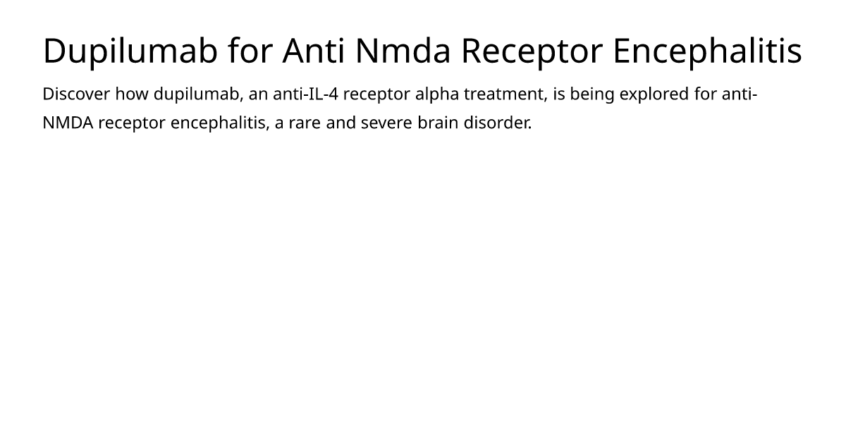 Dupilumab for anti nmda receptor encephalitis meds is
