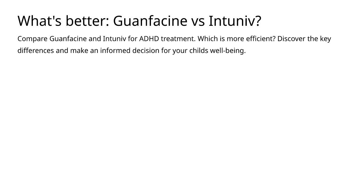 What's better: Guanfacine vs Intuniv? – meds.is