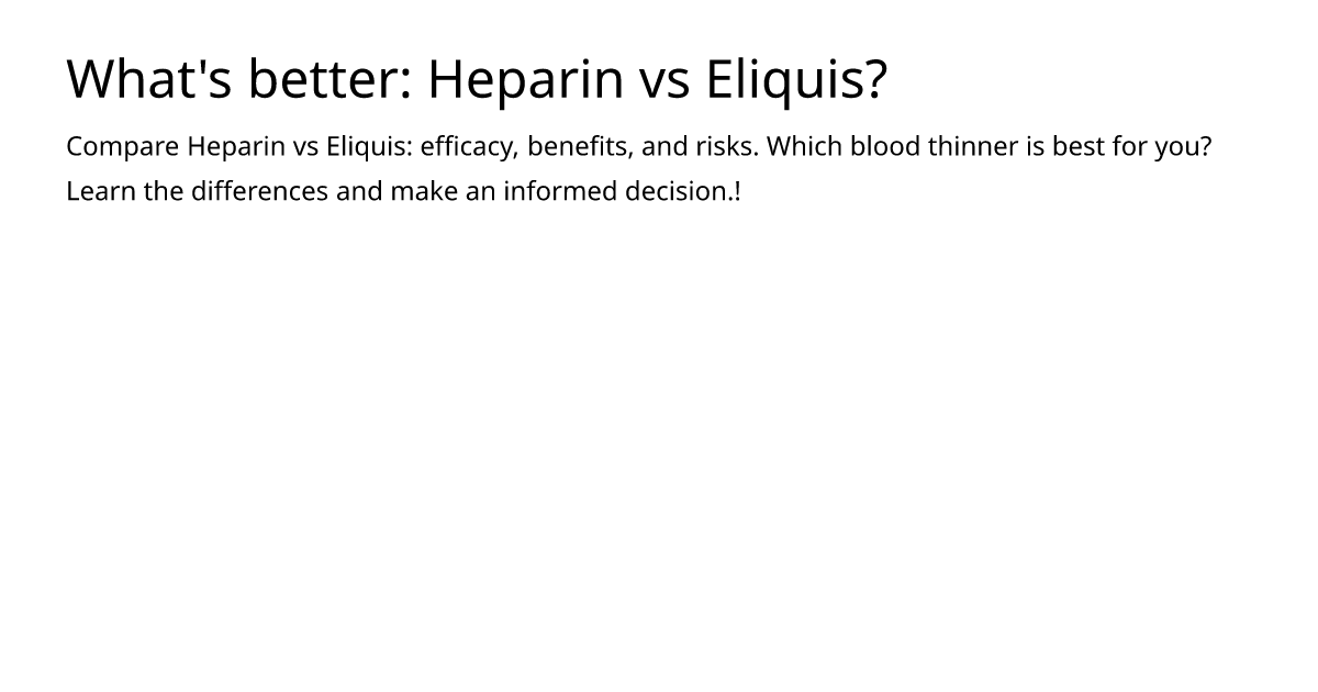 What's better: Heparin vs Eliquis? – meds.is