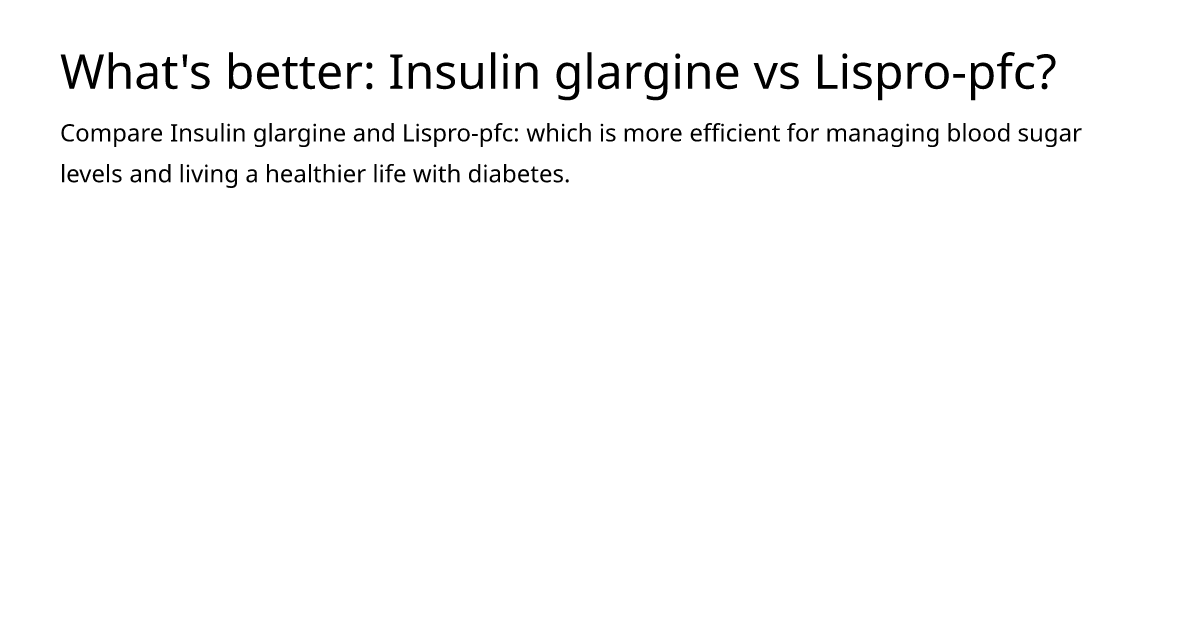 What's better: Insulin glargine vs Lispro-pfc? – meds.is