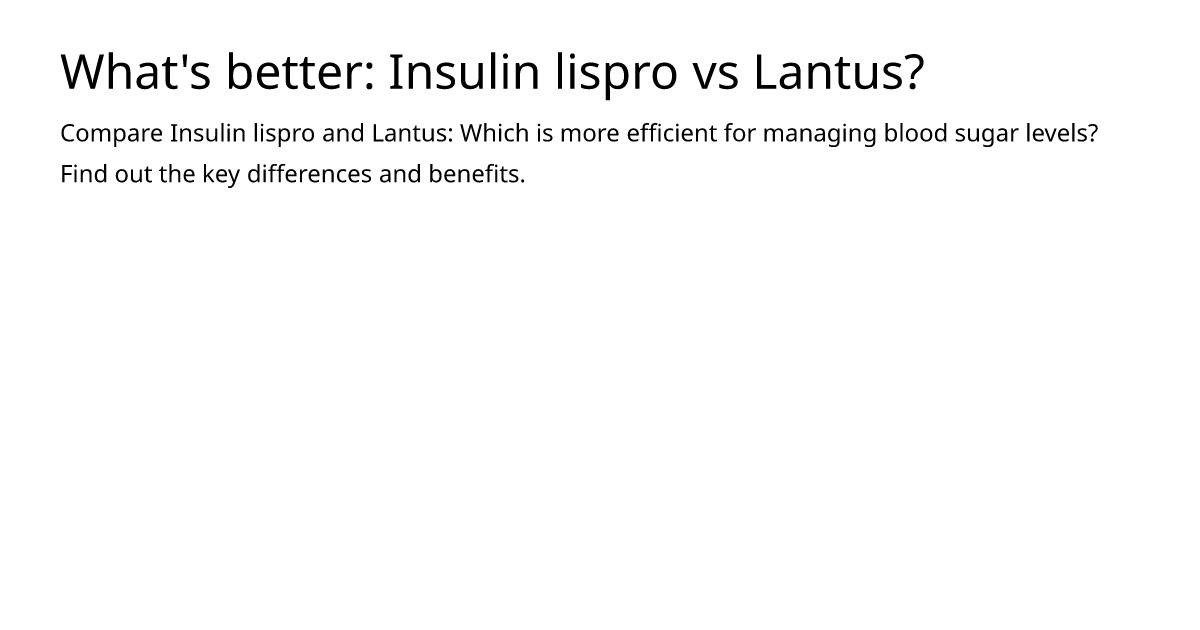 What's better: Insulin lispro vs Lantus? – meds.is