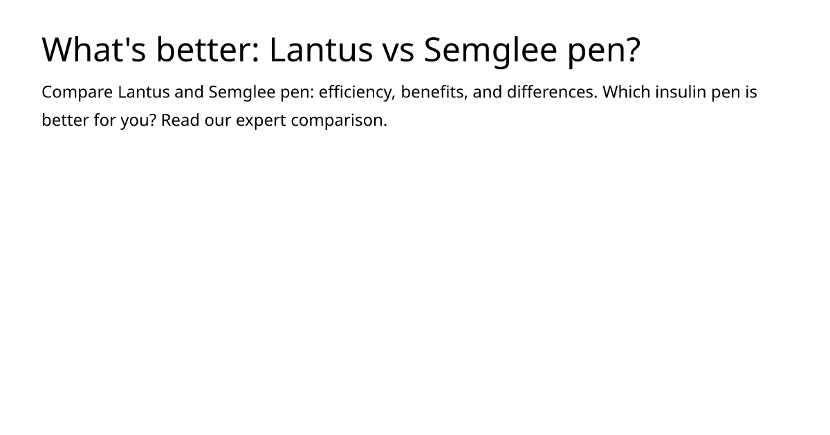 What's better: Lantus vs Semglee pen? – meds.is