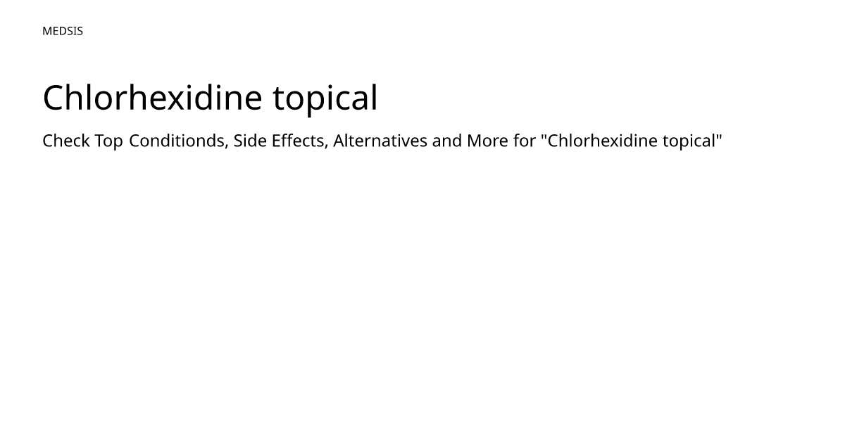 Chlorhexidine topical meds is